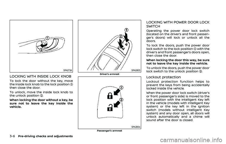 NISSAN QASHQAI 2023 Owners Manual 3-6Pre-driving checks and adjustments
SPA2726
LOCKING WITH INSIDE LOCK KNOB
To lock the door without the key, move
the inside lock knob to the lock position
then close the door.
To unlock, move the in NISSAN QASHQAI 2023 Owners Manual 3-6Pre-driving checks and adjustments
SPA2726
LOCKING WITH INSIDE LOCK KNOB
To lock the door without the key, move
the inside lock knob to the lock position
then close the door.
To unlock, move the in