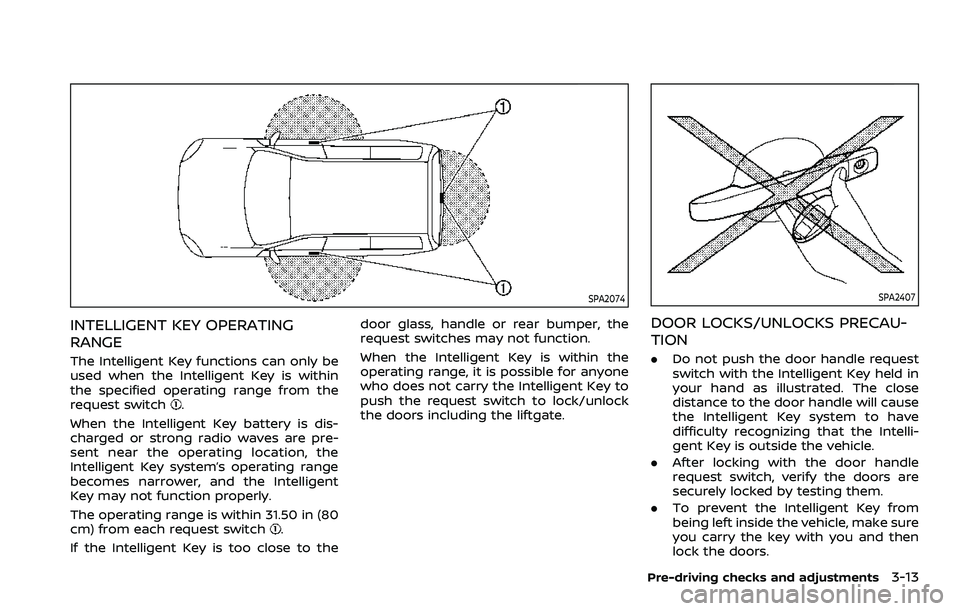 NISSAN QASHQAI 2023 Owners Manual SPA2074
INTELLIGENT KEY OPERATING
RANGE
The Intelligent Key functions can only be
used when the Intelligent Key is within
the specified operating range from the
request switch
.
When the Intelligent K NISSAN QASHQAI 2023 Owners Manual SPA2074
INTELLIGENT KEY OPERATING
RANGE
The Intelligent Key functions can only be
used when the Intelligent Key is within
the specified operating range from the
request switch
.
When the Intelligent K