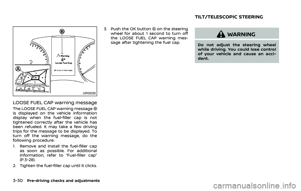 NISSAN QASHQAI 2023  Owners Manual 3-30Pre-driving checks and adjustments
JVP0503X
LOOSE FUEL CAP warning message
The LOOSE FUEL CAP warning messageis displayed on the vehicle information
display when the fuel-filler cap is not
tighten