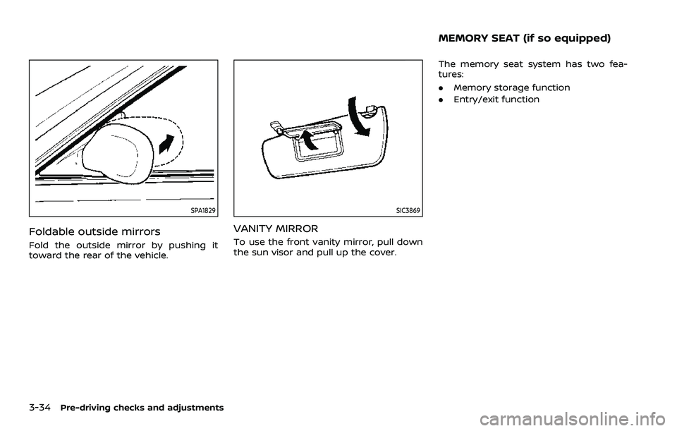NISSAN QASHQAI 2023  Owners Manual 3-34Pre-driving checks and adjustments
SPA1829
Foldable outside mirrors
Fold the outside mirror by pushing it
toward the rear of the vehicle.
SIC3869
VANITY MIRROR
To use the front vanity mirror, pull