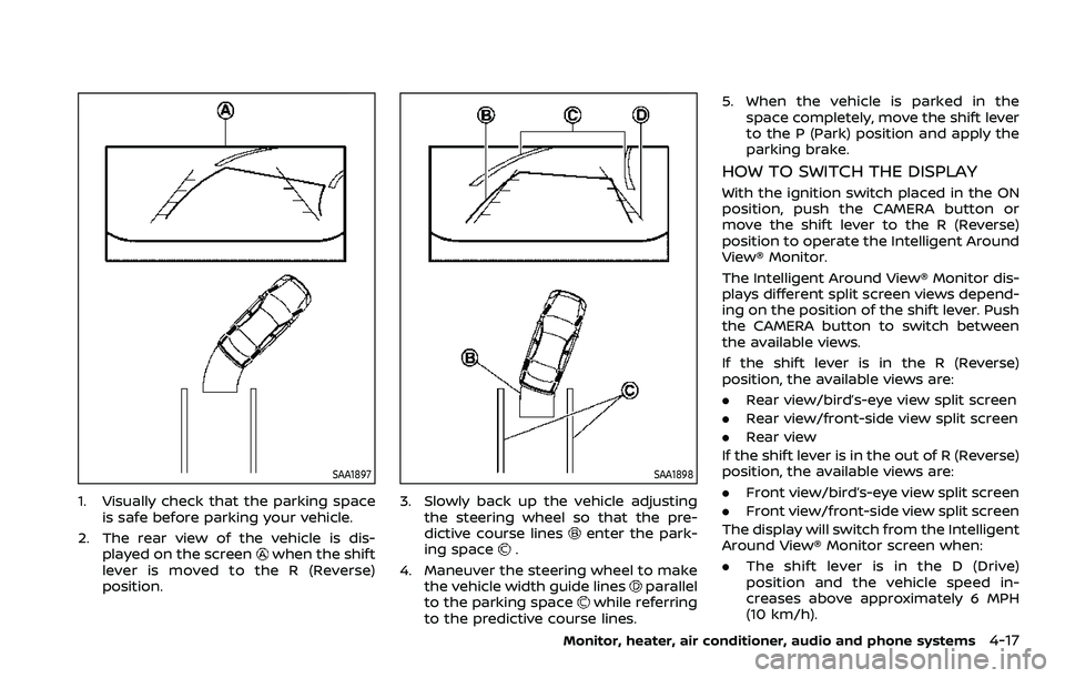 NISSAN QASHQAI 2023 Owners Manual SAA1897
1. Visually check that the parking spaceis safe before parking your vehicle.
2. The rear view of the vehicle is dis- played on the screen
when the shift
lever is moved to the R (Reverse)
posit NISSAN QASHQAI 2023 Owners Manual SAA1897
1. Visually check that the parking spaceis safe before parking your vehicle.
2. The rear view of the vehicle is dis- played on the screen
when the shift
lever is moved to the R (Reverse)
posit