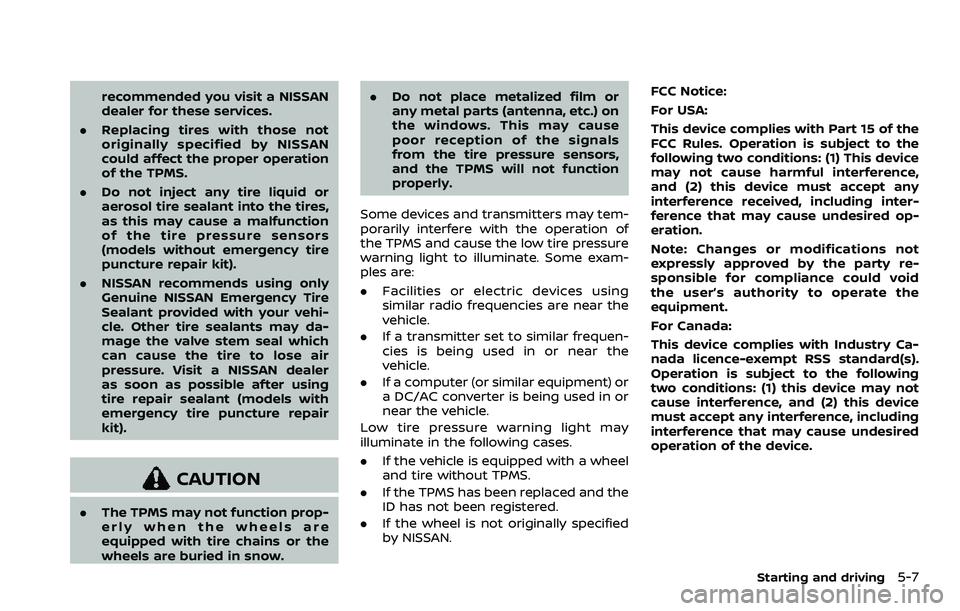 NISSAN QASHQAI 2023 Owners Manual recommended you visit a NISSAN
dealer for these services.
. Replacing tires with those not
originally specified by NISSAN
could affect the proper operation
of the TPMS.
. Do not inject any tire liquid NISSAN QASHQAI 2023 Owners Manual recommended you visit a NISSAN
dealer for these services.
. Replacing tires with those not
originally specified by NISSAN
could affect the proper operation
of the TPMS.
. Do not inject any tire liquid