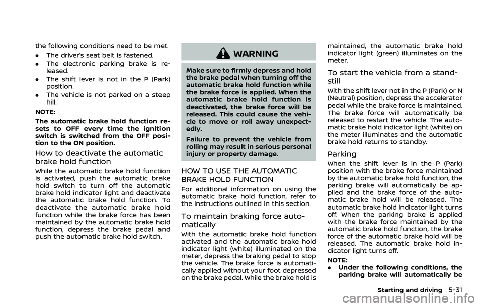 NISSAN QASHQAI 2023 Owners Manual the following conditions need to be met.
.The driver’s seat belt is fastened.
. The electronic parking brake is re-
leased.
. The shift lever is not in the P (Park)
position.
. The vehicle is not pa NISSAN QASHQAI 2023 Owners Manual the following conditions need to be met.
.The driver’s seat belt is fastened.
. The electronic parking brake is re-
leased.
. The shift lever is not in the P (Park)
position.
. The vehicle is not pa