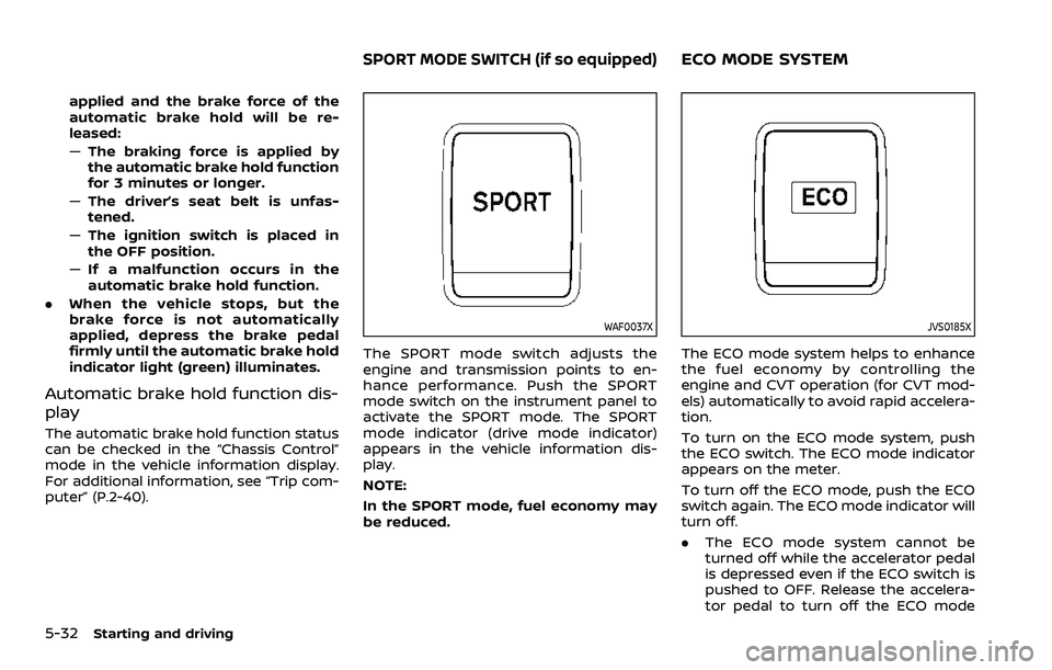 NISSAN QASHQAI 2023 Owners Manual 5-32Starting and driving
applied and the brake force of the
automatic brake hold will be re-
leased:
—The braking force is applied by
the automatic brake hold function
for 3 minutes or longer.
— T NISSAN QASHQAI 2023 Owners Manual 5-32Starting and driving
applied and the brake force of the
automatic brake hold will be re-
leased:
—The braking force is applied by
the automatic brake hold function
for 3 minutes or longer.
— T