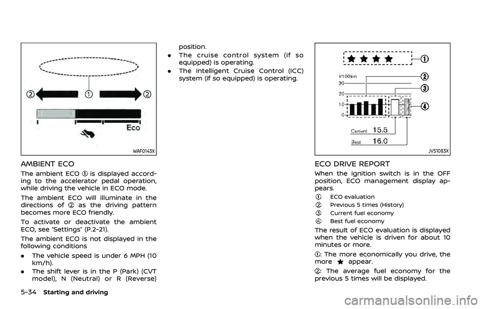NISSAN QASHQAI 2023 Owners Manual 5-34Starting and driving
WAF0143X
AMBIENT ECO
The ambient ECOis displayed accord-
ing to the accelerator pedal operation,
while driving the vehicle in ECO mode.
The ambient ECO will illuminate in the
NISSAN QASHQAI 2023 Owners Manual 5-34Starting and driving
WAF0143X
AMBIENT ECO
The ambient ECOis displayed accord-
ing to the accelerator pedal operation,
while driving the vehicle in ECO mode.
The ambient ECO will illuminate in the