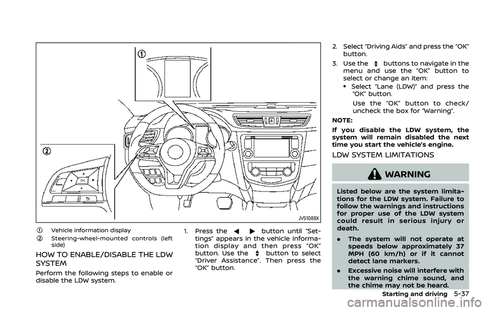 NISSAN QASHQAI 2023 Owners Manual JVS1088X
Vehicle information displaySteering-wheel-mounted controls (left
side)
HOW TO ENABLE/DISABLE THE LDW
SYSTEM
Perform the following steps to enable or
disable the LDW system.1. Press the
button NISSAN QASHQAI 2023 Owners Manual JVS1088X
Vehicle information displaySteering-wheel-mounted controls (left
side)
HOW TO ENABLE/DISABLE THE LDW
SYSTEM
Perform the following steps to enable or
disable the LDW system.1. Press the
button