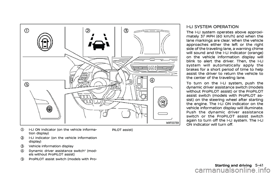 NISSAN QASHQAI 2023 Owners Manual WAF0078X
I-LI ON indicator (on the vehicle informa-
tion display)
I-LI indicator (on the vehicle information
display)
Vehicle information displayDynamic driver assistance switch* (mod-
els without Pro NISSAN QASHQAI 2023 Owners Manual WAF0078X
I-LI ON indicator (on the vehicle informa-
tion display)
I-LI indicator (on the vehicle information
display)
Vehicle information displayDynamic driver assistance switch* (mod-
els without Pro