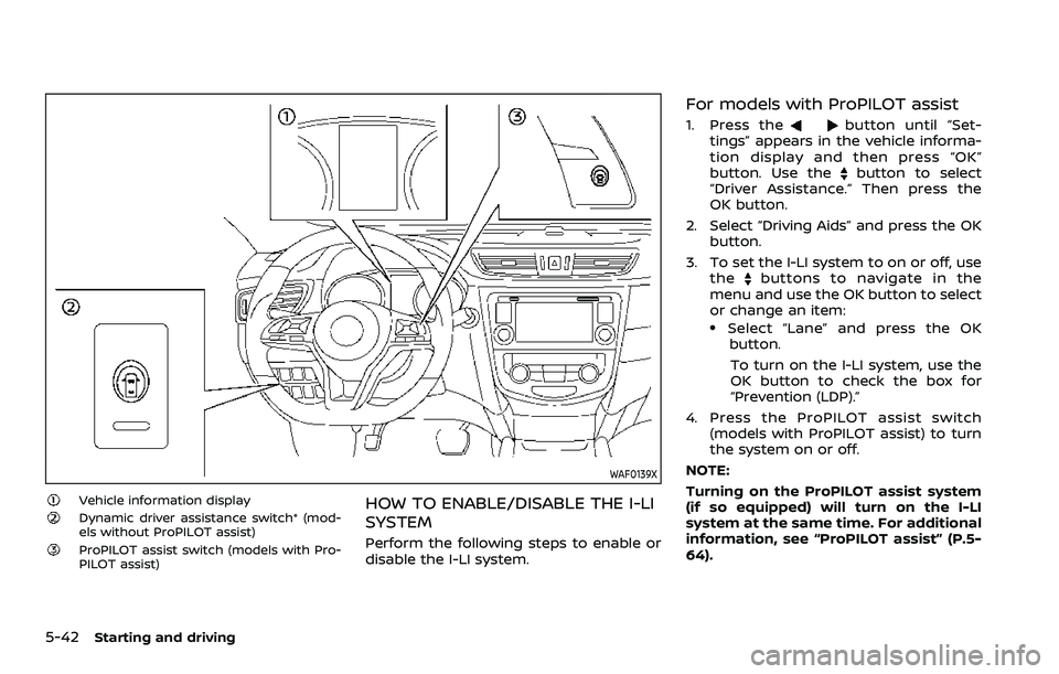 NISSAN QASHQAI 2023 Owners Manual 5-42Starting and driving
WAF0139X
Vehicle information displayDynamic driver assistance switch* (mod-
els without ProPILOT assist)
ProPILOT assist switch (models with Pro-
PILOT assist)
HOW TO ENABLE/D NISSAN QASHQAI 2023 Owners Manual 5-42Starting and driving
WAF0139X
Vehicle information displayDynamic driver assistance switch* (mod-
els without ProPILOT assist)
ProPILOT assist switch (models with Pro-
PILOT assist)
HOW TO ENABLE/D