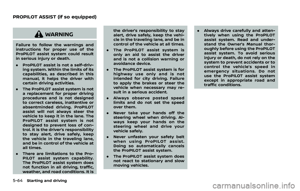 NISSAN QASHQAI 2023 Owners Manual 5-64Starting and driving
WARNING
Failure to follow the warnings and
instructions for proper use of the
ProPILOT assist system could result
in serious injury or death.
.ProPILOT assist is not a self-dr NISSAN QASHQAI 2023 Owners Manual 5-64Starting and driving
WARNING
Failure to follow the warnings and
instructions for proper use of the
ProPILOT assist system could result
in serious injury or death.
.ProPILOT assist is not a self-dr
