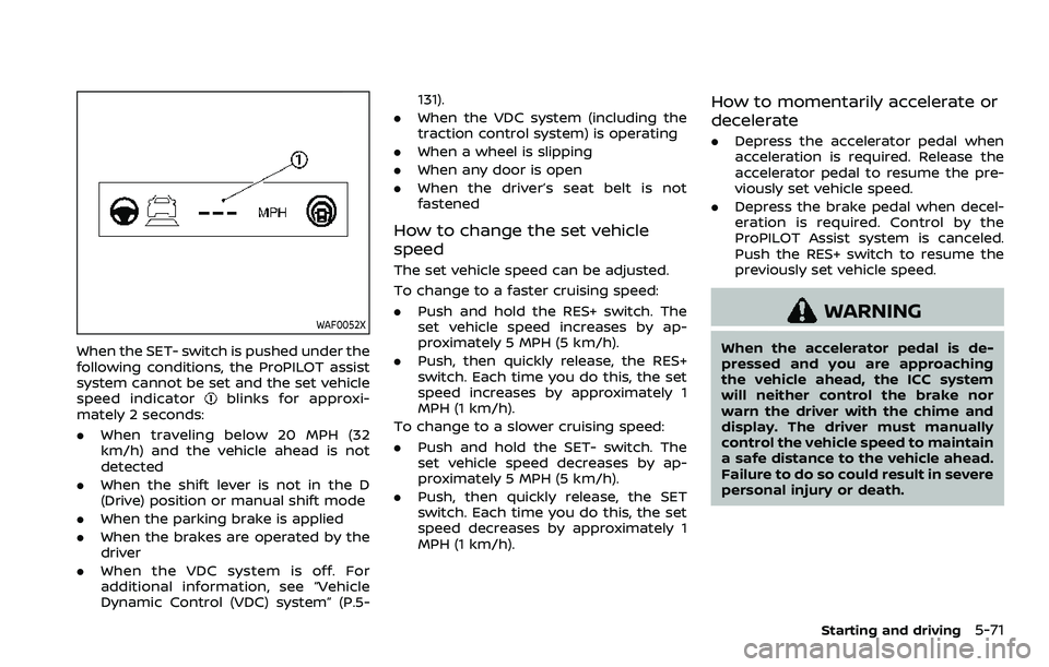 NISSAN QASHQAI 2023 Owners Manual WAF0052X
When the SET- switch is pushed under the
following conditions, the ProPILOT assist
system cannot be set and the set vehicle
speed indicator
blinks for approxi-
mately 2 seconds:
. When travel NISSAN QASHQAI 2023 Owners Manual WAF0052X
When the SET- switch is pushed under the
following conditions, the ProPILOT assist
system cannot be set and the set vehicle
speed indicator
blinks for approxi-
mately 2 seconds:
. When travel