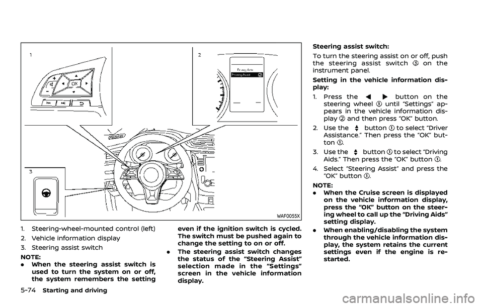 NISSAN QASHQAI 2023 Owners Manual 5-74Starting and driving
WAF0055X
1. Steering-wheel-mounted control (left)
2. Vehicle information display
3. Steering assist switch
NOTE:
.When the steering assist switch is
used to turn the system on NISSAN QASHQAI 2023 Owners Manual 5-74Starting and driving
WAF0055X
1. Steering-wheel-mounted control (left)
2. Vehicle information display
3. Steering assist switch
NOTE:
.When the steering assist switch is
used to turn the system on