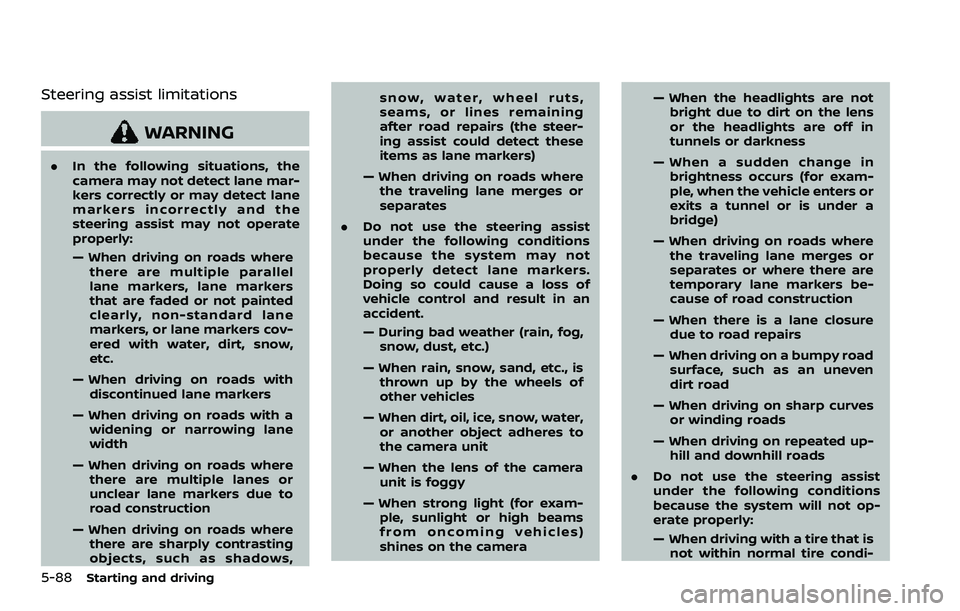 NISSAN QASHQAI 2023 Owners Manual 5-88Starting and driving
Steering assist limitations
WARNING
.In the following situations, the
camera may not detect lane mar-
kers correctly or may detect lane
markers incorrectly and the
steering as NISSAN QASHQAI 2023 Owners Manual 5-88Starting and driving
Steering assist limitations
WARNING
.In the following situations, the
camera may not detect lane mar-
kers correctly or may detect lane
markers incorrectly and the
steering as
