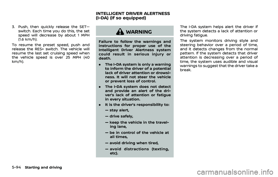 NISSAN QASHQAI 2023 Owners Manual 5-94Starting and driving
3. Push, then quickly release the SET—switch. Each time you do this, the set
speed will decrease by about 1 MPH
(1.6 km/h).
To resume the preset speed, push and
release the NISSAN QASHQAI 2023 Owners Manual 5-94Starting and driving
3. Push, then quickly release the SET—switch. Each time you do this, the set
speed will decrease by about 1 MPH
(1.6 km/h).
To resume the preset speed, push and
release the