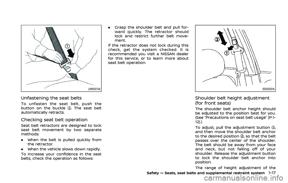 NISSAN QASHQAI 2023 Owners Manual JVR0574X
Unfastening the seat belts
To unfasten the seat belt, push the
button on the buckle. The seat belt
automatically retracts.
Checking seat belt operation
Seat belt retractors are designed to lo NISSAN QASHQAI 2023 Owners Manual JVR0574X
Unfastening the seat belts
To unfasten the seat belt, push the
button on the buckle. The seat belt
automatically retracts.
Checking seat belt operation
Seat belt retractors are designed to lo