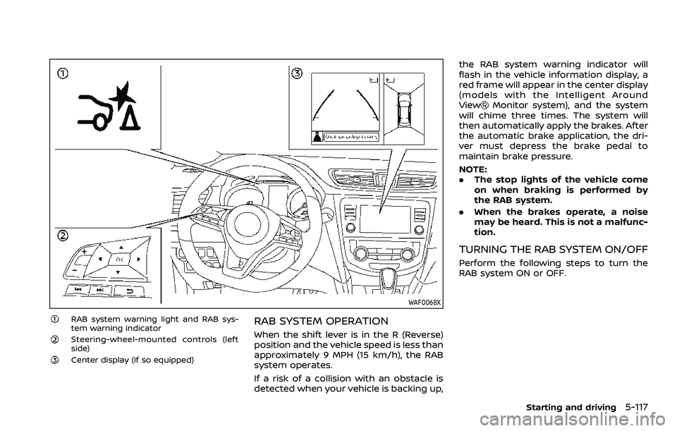 NISSAN QASHQAI 2023 Owners Manual WAF0068X
RAB system warning light and RAB sys-
tem warning indicator
Steering-wheel-mounted controls (left
side)
Center display (if so equipped)
RAB SYSTEM OPERATION
When the shift lever is in the R ( NISSAN QASHQAI 2023 Owners Manual WAF0068X
RAB system warning light and RAB sys-
tem warning indicator
Steering-wheel-mounted controls (left
side)
Center display (if so equipped)
RAB SYSTEM OPERATION
When the shift lever is in the R (