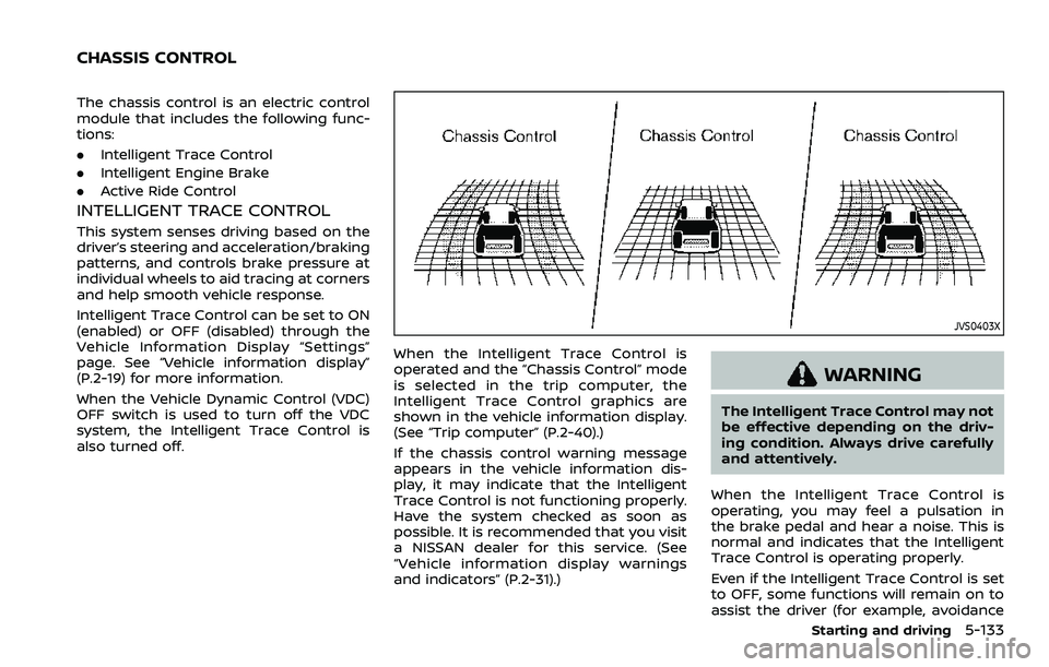 NISSAN QASHQAI 2023 Owners Manual The chassis control is an electric control
module that includes the following func-
tions:
.Intelligent Trace Control
. Intelligent Engine Brake
. Active Ride Control
INTELLIGENT TRACE CONTROL
This sy NISSAN QASHQAI 2023 Owners Manual The chassis control is an electric control
module that includes the following func-
tions:
.Intelligent Trace Control
. Intelligent Engine Brake
. Active Ride Control
INTELLIGENT TRACE CONTROL
This sy