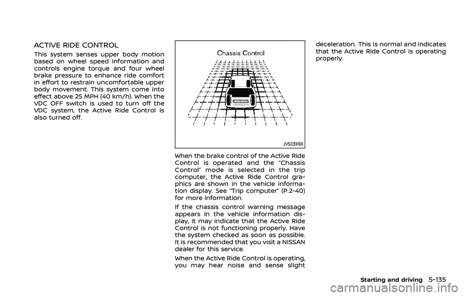 NISSAN QASHQAI 2023 Owners Manual ACTIVE RIDE CONTROL
This system senses upper body motion
based on wheel speed information and
controls engine torque and four wheel
brake pressure to enhance ride comfort
in effort to restrain uncomfo NISSAN QASHQAI 2023 Owners Manual ACTIVE RIDE CONTROL
This system senses upper body motion
based on wheel speed information and
controls engine torque and four wheel
brake pressure to enhance ride comfort
in effort to restrain uncomfo