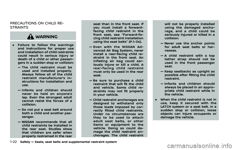 NISSAN QASHQAI 2023 Owners Manual 1-22Safety — Seats, seat belts and supplemental restraint system
PRECAUTIONS ON CHILD RE-
STRAINTS
WARNING
.Failure to follow the warnings
and instructions for proper use
and installation of child r NISSAN QASHQAI 2023 Owners Manual 1-22Safety — Seats, seat belts and supplemental restraint system
PRECAUTIONS ON CHILD RE-
STRAINTS
WARNING
.Failure to follow the warnings
and instructions for proper use
and installation of child r