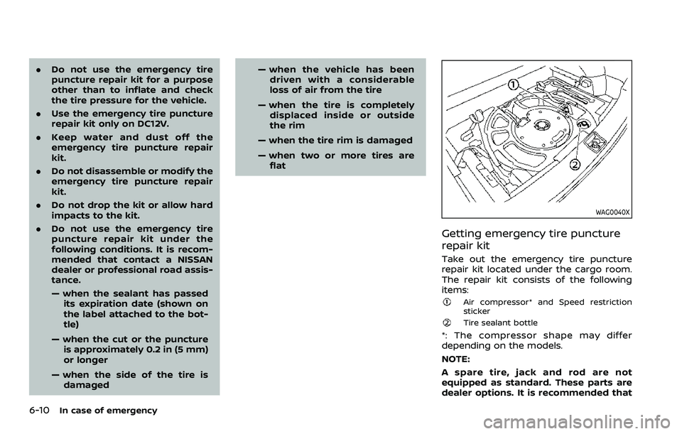 NISSAN QASHQAI 2023 Owners Manual 6-10In case of emergency
.Do not use the emergency tire
puncture repair kit for a purpose
other than to inflate and check
the tire pressure for the vehicle.
. Use the emergency tire puncture
repair ki NISSAN QASHQAI 2023 Owners Manual 6-10In case of emergency
.Do not use the emergency tire
puncture repair kit for a purpose
other than to inflate and check
the tire pressure for the vehicle.
. Use the emergency tire puncture
repair ki