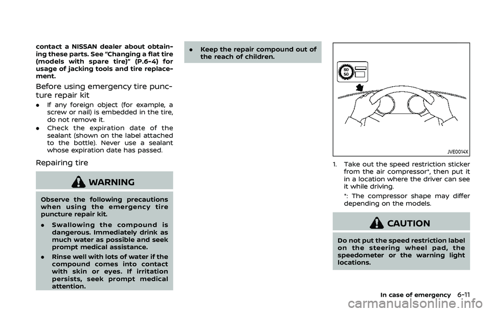 NISSAN QASHQAI 2023 Owners Manual contact a NISSAN dealer about obtain-
ing these parts. See “Changing a flat tire
(models with spare tire)” (P.6-4) for
usage of jacking tools and tire replace-
ment.
Before using emergency tire pu NISSAN QASHQAI 2023 Owners Manual contact a NISSAN dealer about obtain-
ing these parts. See “Changing a flat tire
(models with spare tire)” (P.6-4) for
usage of jacking tools and tire replace-
ment.
Before using emergency tire pu