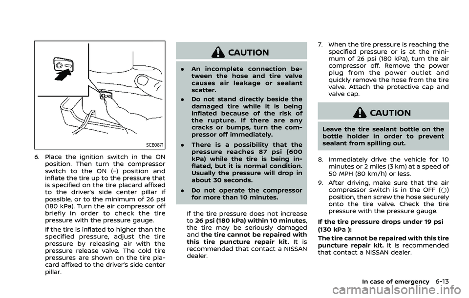 NISSAN QASHQAI 2023 Owners Manual SCE0871
6. Place the ignition switch in the ONposition. Then turn the compressor
switch to the ON (−) position and
inflate the tire up to the pressure that
is specified on the tire placard affixed
t NISSAN QASHQAI 2023 Owners Manual SCE0871
6. Place the ignition switch in the ONposition. Then turn the compressor
switch to the ON (−) position and
inflate the tire up to the pressure that
is specified on the tire placard affixed
t