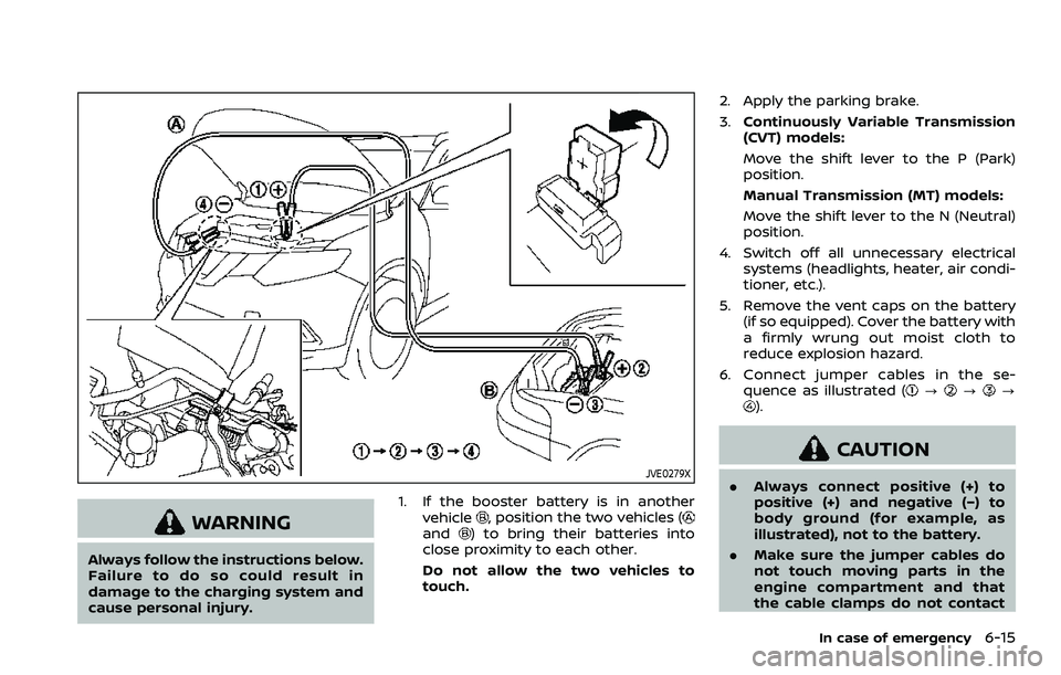 NISSAN QASHQAI 2023 Owners Manual JVE0279X
WARNING
Always follow the instructions below.
Failure to do so could result in
damage to the charging system and
cause personal injury.1. If the booster battery is in another
vehicle
, positi NISSAN QASHQAI 2023 Owners Manual JVE0279X
WARNING
Always follow the instructions below.
Failure to do so could result in
damage to the charging system and
cause personal injury.1. If the booster battery is in another
vehicle
, positi