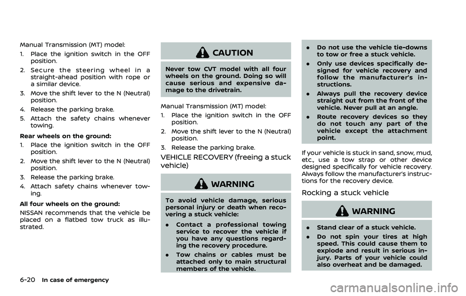 NISSAN QASHQAI 2023 Owners Manual 6-20In case of emergency
Manual Transmission (MT) model:
1. Place the ignition switch in the OFFposition.
2. Secure the steering wheel in a straight-ahead position with rope or
a similar device.
3. Mo NISSAN QASHQAI 2023 Owners Manual 6-20In case of emergency
Manual Transmission (MT) model:
1. Place the ignition switch in the OFFposition.
2. Secure the steering wheel in a straight-ahead position with rope or
a similar device.
3. Mo