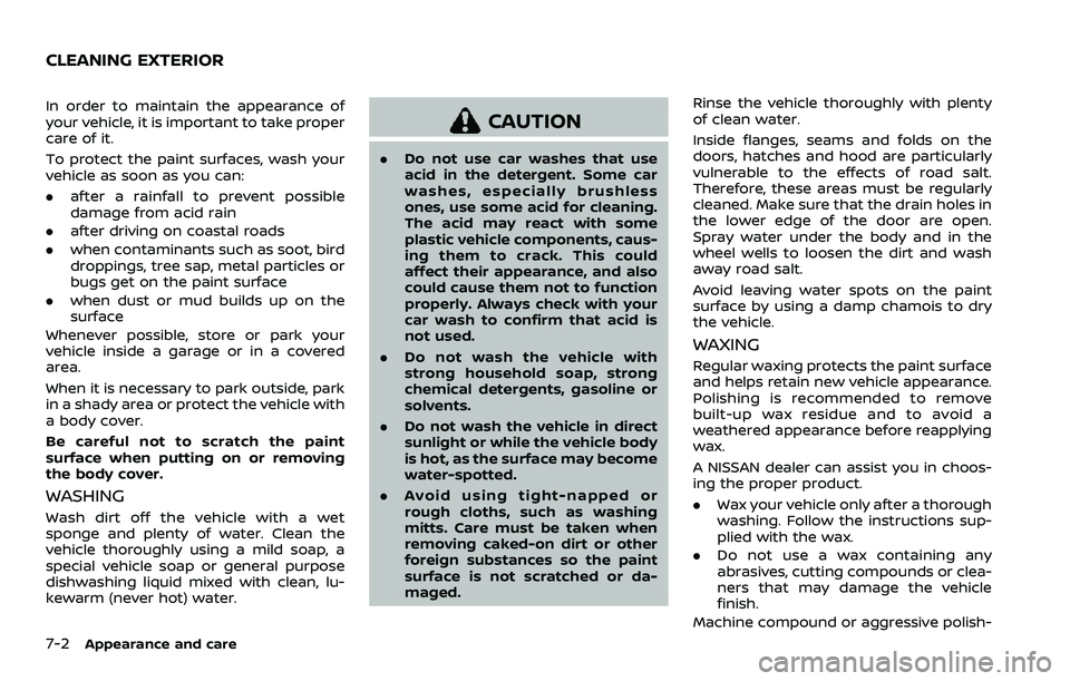 NISSAN QASHQAI 2023 Owners Manual 7-2Appearance and care
In order to maintain the appearance of
your vehicle, it is important to take proper
care of it.
To protect the paint surfaces, wash your
vehicle as soon as you can:
.after a rai NISSAN QASHQAI 2023 Owners Manual 7-2Appearance and care
In order to maintain the appearance of
your vehicle, it is important to take proper
care of it.
To protect the paint surfaces, wash your
vehicle as soon as you can:
.after a rai