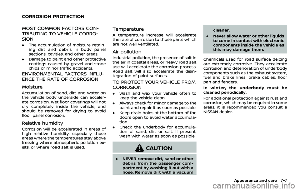 NISSAN QASHQAI 2023 Owners Manual MOST COMMON FACTORS CON-
TRIBUTING TO VEHICLE CORRO-
SION
.The accumulation of moisture-retain-
ing dirt and debris in body panel
sections, cavities, and other areas.
. Damage to paint and other prote NISSAN QASHQAI 2023 Owners Manual MOST COMMON FACTORS CON-
TRIBUTING TO VEHICLE CORRO-
SION
.The accumulation of moisture-retain-
ing dirt and debris in body panel
sections, cavities, and other areas.
. Damage to paint and other prote