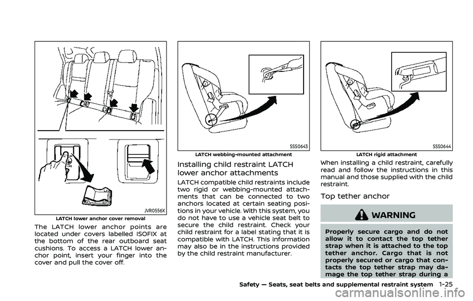 NISSAN QASHQAI 2023 Owners Manual JVR0556XLATCH lower anchor cover removal
The LATCH lower anchor points are
located under covers labelled ISOFIX at
the bottom of the rear outboard seat
cushions. To access a LATCH lower an-
chor point NISSAN QASHQAI 2023 Owners Manual JVR0556XLATCH lower anchor cover removal
The LATCH lower anchor points are
located under covers labelled ISOFIX at
the bottom of the rear outboard seat
cushions. To access a LATCH lower an-
chor point