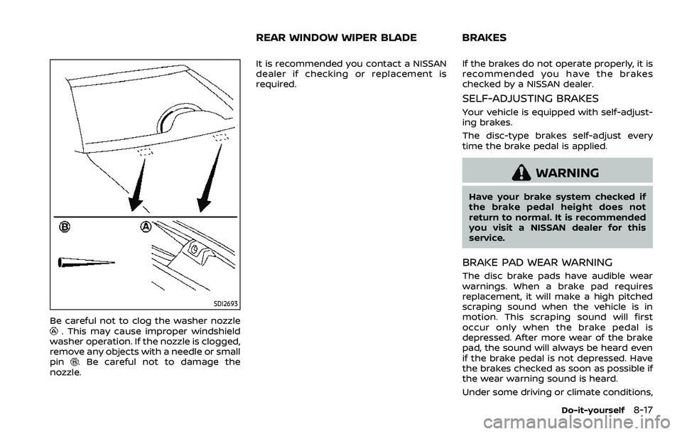 NISSAN QASHQAI 2023 Owners Manual SDI2693
Be careful not to clog the washer nozzle. This may cause improper windshield
washer operation. If the nozzle is clogged,
remove any objects with a needle or small
pin
. Be careful not to damag NISSAN QASHQAI 2023 Owners Manual SDI2693
Be careful not to clog the washer nozzle. This may cause improper windshield
washer operation. If the nozzle is clogged,
remove any objects with a needle or small
pin
. Be careful not to damag