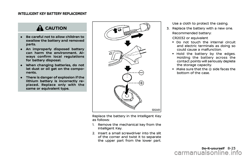 NISSAN QASHQAI 2023 Owners Manual CAUTION
.Be careful not to allow children to
swallow the battery and removed
parts.
. An improperly disposed battery
can harm the environment. Al-
ways confirm local regulations
for battery disposal.
NISSAN QASHQAI 2023 Owners Manual CAUTION
.Be careful not to allow children to
swallow the battery and removed
parts.
. An improperly disposed battery
can harm the environment. Al-
ways confirm local regulations
for battery disposal.