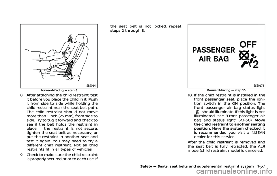 NISSAN QASHQAI 2023 Owners Manual SSS0641
Forward-facing — step 8
8. After attaching the child restraint, testit before you place the child in it. Push
it from side to side while holding the
child restraint near the seat belt path.
NISSAN QASHQAI 2023 Owners Manual SSS0641
Forward-facing — step 8
8. After attaching the child restraint, testit before you place the child in it. Push
it from side to side while holding the
child restraint near the seat belt path.