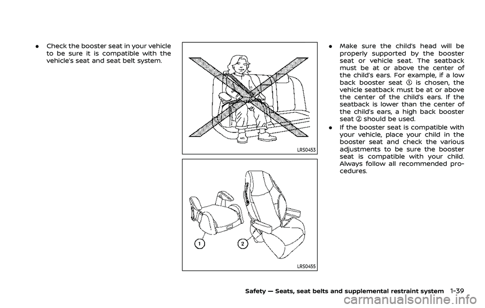 NISSAN QASHQAI 2023  Owners Manual .Check the booster seat in your vehicle
to be sure it is compatible with the
vehicle’s seat and seat belt system.
LRS0453
LRS0455
.Make sure the child’s head will be
properly supported by the boos