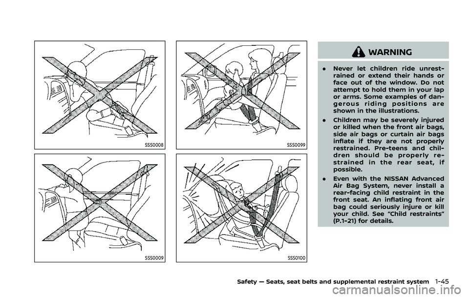 NISSAN QASHQAI 2023  Owners Manual SSS0008
SSS0009
SSS0099
SSS0100
WARNING
.Never let children ride unrest-
rained or extend their hands or
face out of the window. Do not
attempt to hold them in your lap
or arms. Some examples of dan-
