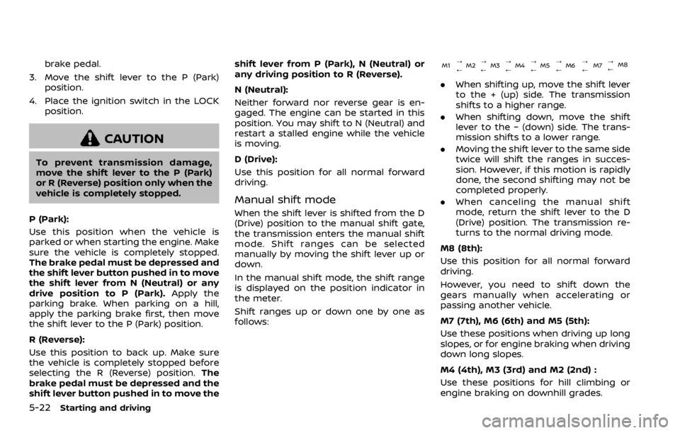 NISSAN QASHQAI 2021  Owners Manual brake pedal.
3. Move the shift lever to the P (Park) position.
4. Place the ignition switch in the LOCK position. 