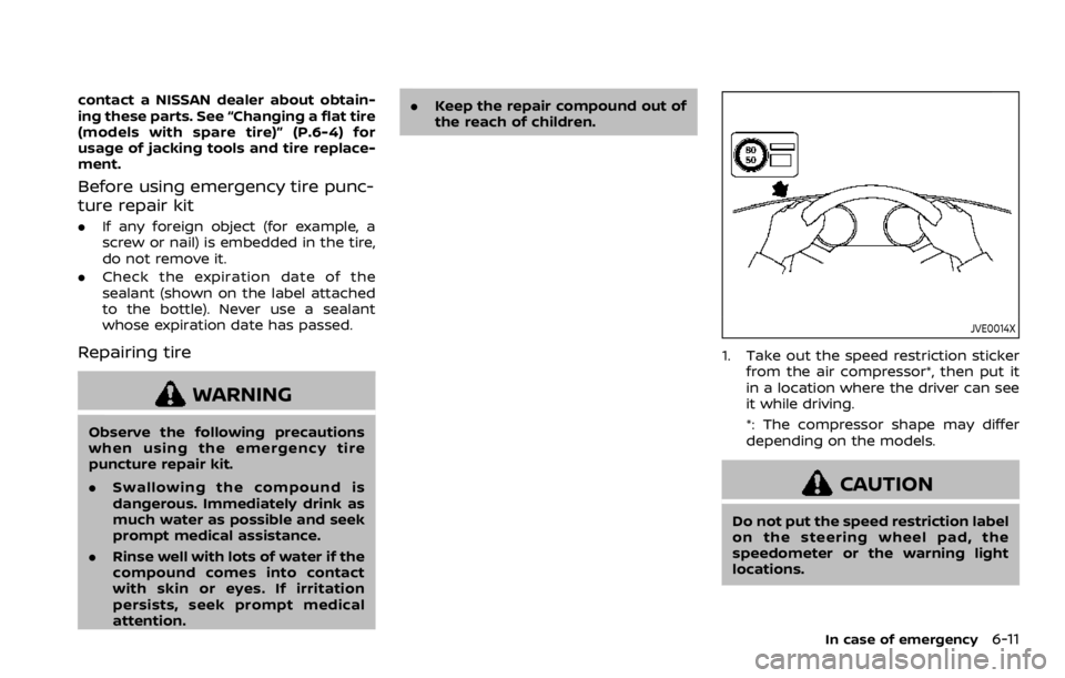 NISSAN QASHQAI 2021  Owners Manual contact a NISSAN dealer about obtain-
ing these parts. See “Changing a flat tire
(models with spare tire)” (P.6-4) for
usage of jacking tools and tire replace-
ment.
Before using emergency tire pu