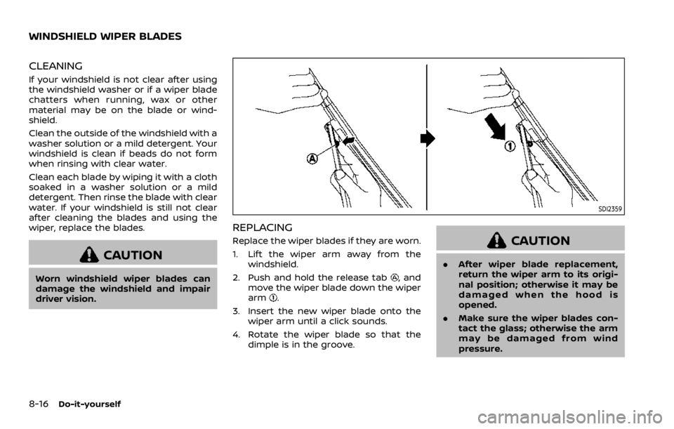 NISSAN QASHQAI 2021  Owners Manual CLEANING
If your windshield is not clear after using
the windshield washer or if a wiper blade
chatters when running, wax or other
material may be on the blade or wind-
shield.
Clean the outside of th