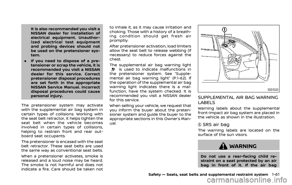 NISSAN QASHQAI 2021  Owners Manual It is also recommended you visit a
NISSAN dealer for installation of
electrical equipment. Unauthor-
ized electrical test equipment
and probing devices should not
be used on the pretensioner sys-
tem.