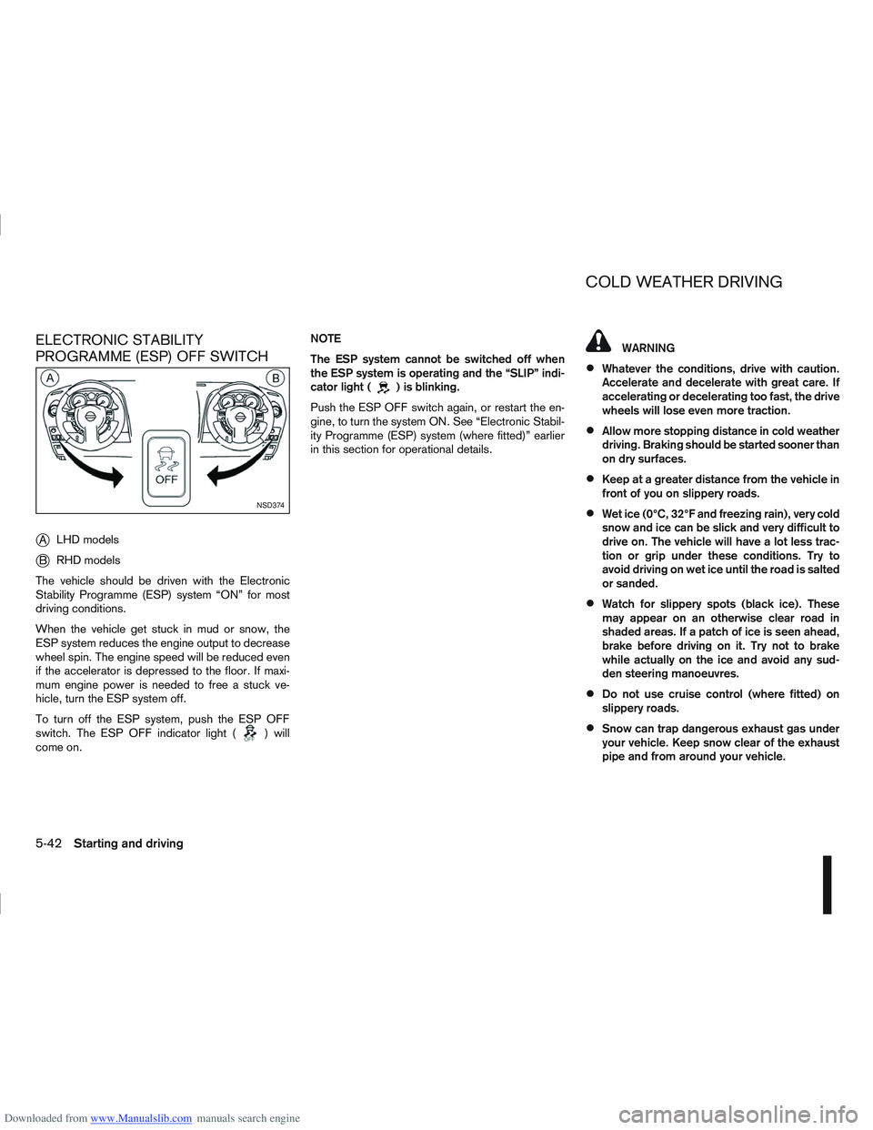 NISSAN QASHQAI 2013 Owners Manual Downloaded from www.Manualslib.com manuals search engine ELECTRONIC STABILITY
PROGRAMME (ESP) OFF SWITCH
j
ALHD models
jB RHD models
The vehicle should be driven with the Electronic
Stability Programm NISSAN QASHQAI 2013 Owners Manual Downloaded from www.Manualslib.com manuals search engine ELECTRONIC STABILITY
PROGRAMME (ESP) OFF SWITCH
j
ALHD models
jB RHD models
The vehicle should be driven with the Electronic
Stability Programm