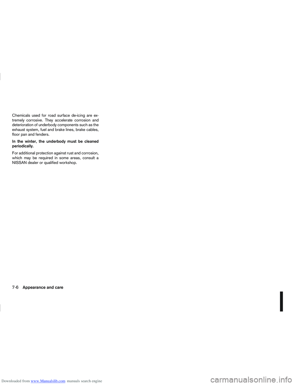 NISSAN QASHQAI 2013  Owners Manual Downloaded from www.Manualslib.com manuals search engine Chemicals used for road surface de-icing are ex-
tremely corrosive. They accelerate corrosion and
deterioration of underbody components such as