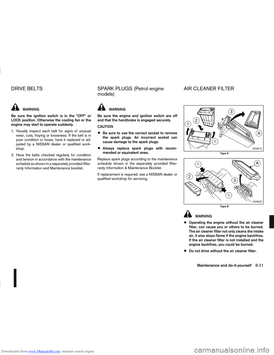 NISSAN QASHQAI 2013 Owners Manual Downloaded from www.Manualslib.com manuals search engine WARNING
Be sure the ignition switch is in the “OFF” or
LOCK position. Otherwise the cooling fan or the
engine may start to operate suddenly NISSAN QASHQAI 2013 Owners Manual Downloaded from www.Manualslib.com manuals search engine WARNING
Be sure the ignition switch is in the “OFF” or
LOCK position. Otherwise the cooling fan or the
engine may start to operate suddenly