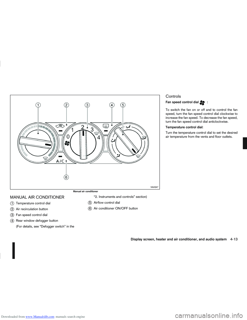 NISSAN QASHQAI 2012  Owners Manual Downloaded from www.Manualslib.com manuals search engine MANUAL AIR CONDITIONER
j
1Temperature control dial
j2Air recirculation button
j3Fan speed control dial
j4Rear window defogger button
(For detai