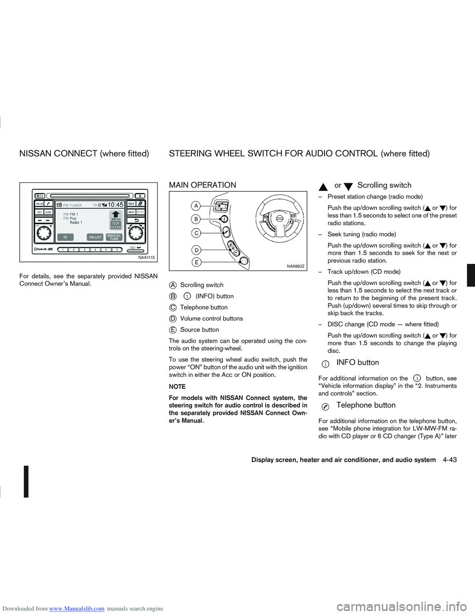 NISSAN QASHQAI 2012 Owners Manual Downloaded from www.Manualslib.com manuals search engine For details, see the separately provided NISSAN
Connect Owner’s Manual.
MAIN OPERATION
j
AScrolling switch
jB(INFO) button
jC Telephone butto NISSAN QASHQAI 2012 Owners Manual Downloaded from www.Manualslib.com manuals search engine For details, see the separately provided NISSAN
Connect Owner’s Manual.
MAIN OPERATION
j
AScrolling switch
jB(INFO) button
jC Telephone butto