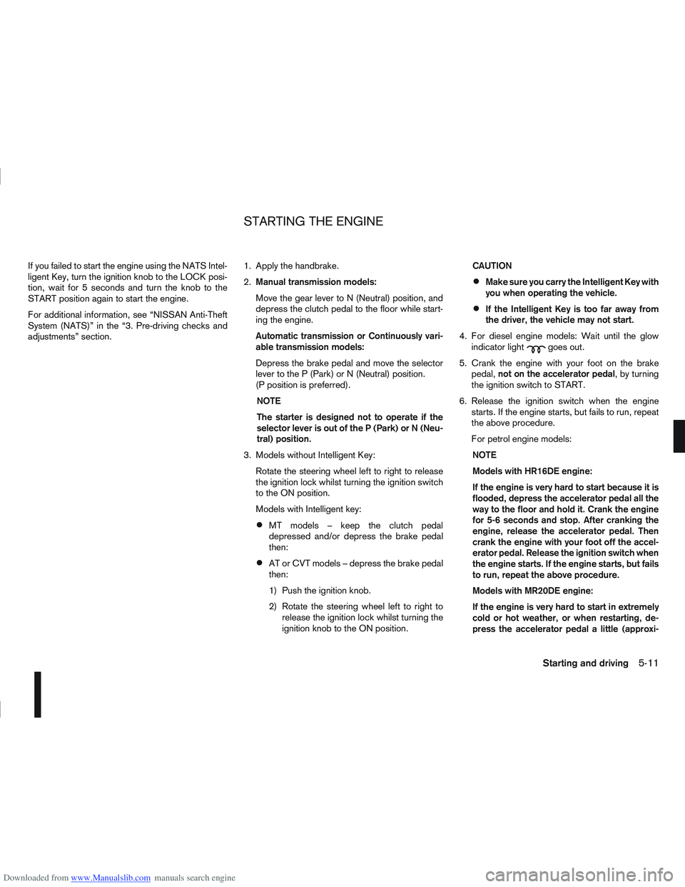 NISSAN QASHQAI 2012 Owners Manual Downloaded from www.Manualslib.com manuals search engine If you failed to start the engine using the NATS Intel-
ligent Key, turn the ignition knob to the LOCK posi-
tion, wait for 5 seconds and turn NISSAN QASHQAI 2012 Owners Manual Downloaded from www.Manualslib.com manuals search engine If you failed to start the engine using the NATS Intel-
ligent Key, turn the ignition knob to the LOCK posi-
tion, wait for 5 seconds and turn