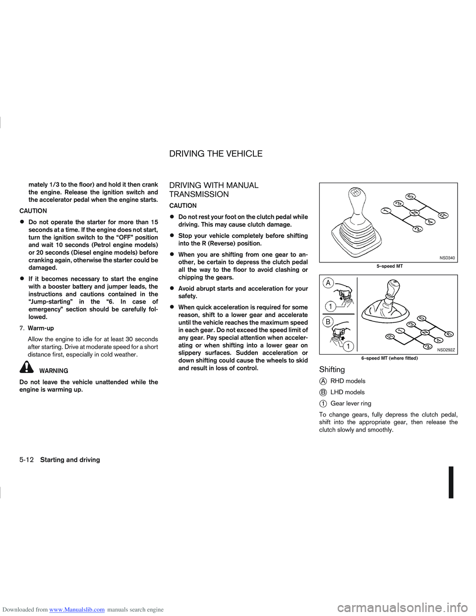 NISSAN QASHQAI 2012 Owners Manual Downloaded from www.Manualslib.com manuals search engine mately 1/3 to the floor) and hold it then crank
the engine. Release the ignition switch and
the accelerator pedal when the engine starts.
CAUTI NISSAN QASHQAI 2012 Owners Manual Downloaded from www.Manualslib.com manuals search engine mately 1/3 to the floor) and hold it then crank
the engine. Release the ignition switch and
the accelerator pedal when the engine starts.
CAUTI