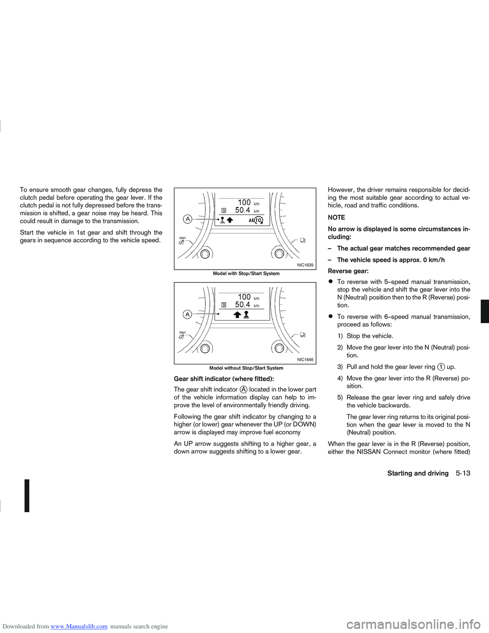NISSAN QASHQAI 2012 Owners Manual Downloaded from www.Manualslib.com manuals search engine To ensure smooth gear changes, fully depress the
clutch pedal before operating the gear lever. If the
clutch pedal is not fully depressed befor NISSAN QASHQAI 2012 Owners Manual Downloaded from www.Manualslib.com manuals search engine To ensure smooth gear changes, fully depress the
clutch pedal before operating the gear lever. If the
clutch pedal is not fully depressed befor