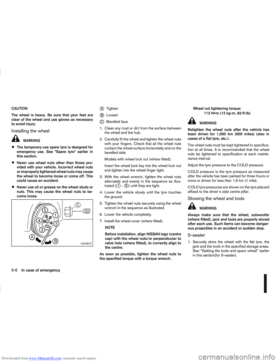 NISSAN QASHQAI 2012 Owners Manual Downloaded from www.Manualslib.com manuals search engine CAUTION
The wheel is heavy. Be sure that your feet are
clear of the wheel and use gloves as necessary
to avoid injury.
Installing the wheel
WAR NISSAN QASHQAI 2012 Owners Manual Downloaded from www.Manualslib.com manuals search engine CAUTION
The wheel is heavy. Be sure that your feet are
clear of the wheel and use gloves as necessary
to avoid injury.
Installing the wheel
WAR