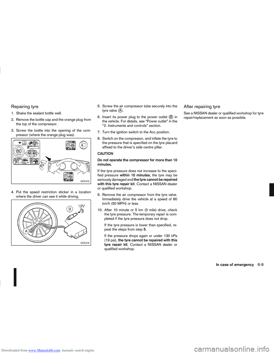 NISSAN QASHQAI 2012 Owners Manual Downloaded from www.Manualslib.com manuals search engine Repairing tyre
1. Shake the sealant bottle well.
2. Remove the bottle cap and the orange plug fromthe top of the compressor.
3. Screw the bottl NISSAN QASHQAI 2012 Owners Manual Downloaded from www.Manualslib.com manuals search engine Repairing tyre
1. Shake the sealant bottle well.
2. Remove the bottle cap and the orange plug fromthe top of the compressor.
3. Screw the bottl