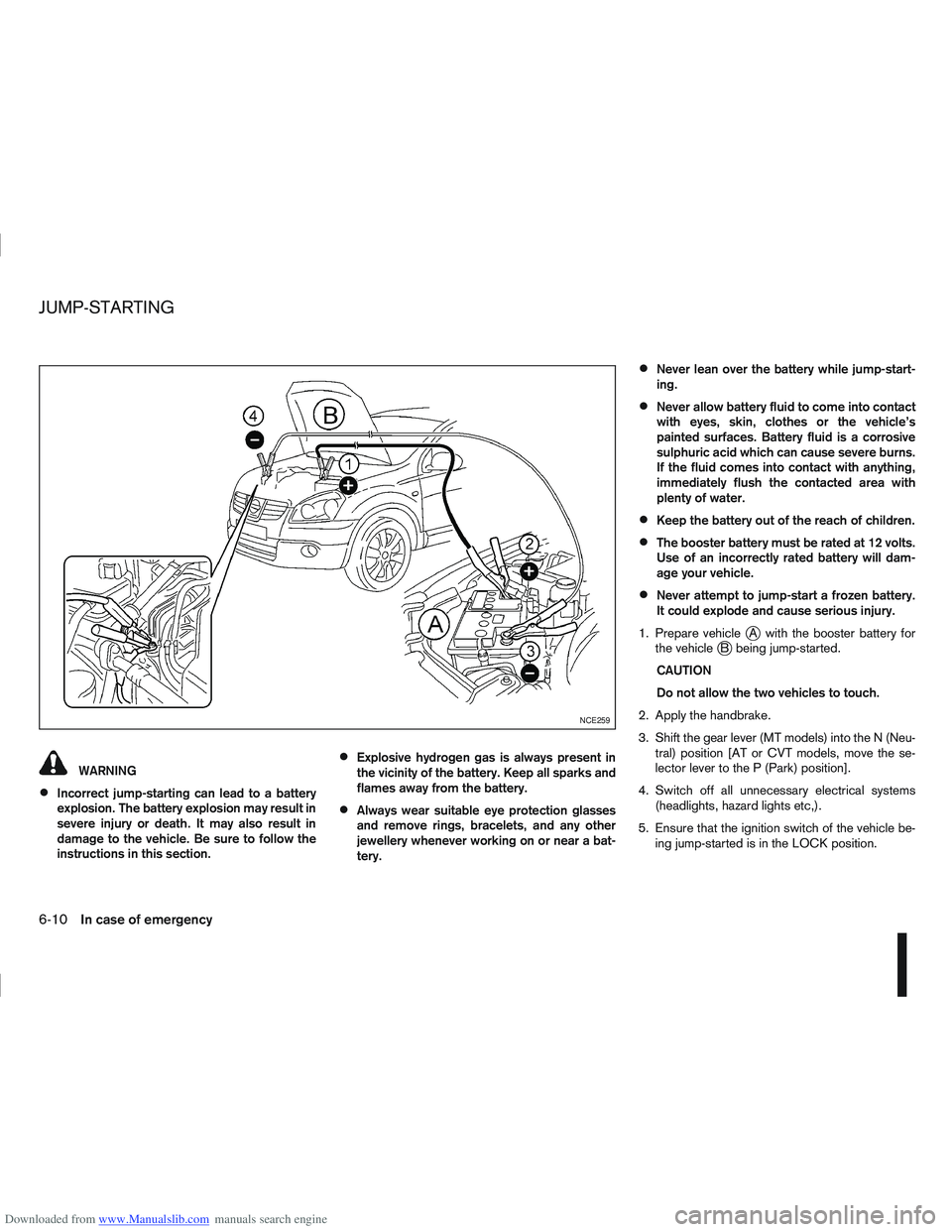 NISSAN QASHQAI 2012 Owners Manual Downloaded from www.Manualslib.com manuals search engine WARNING
Incorrect jump-starting can lead to a battery
explosion. The battery explosion may result in
severe injury or death. It may also result NISSAN QASHQAI 2012 Owners Manual Downloaded from www.Manualslib.com manuals search engine WARNING
Incorrect jump-starting can lead to a battery
explosion. The battery explosion may result in
severe injury or death. It may also result